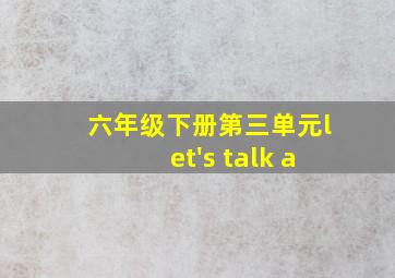 六年级下册第三单元let's talk a